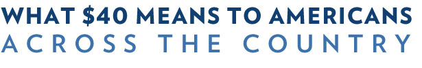 What $40 Means to Americans Across the Country: More than 41,700 people submitted responses on WhiteHouse.gov